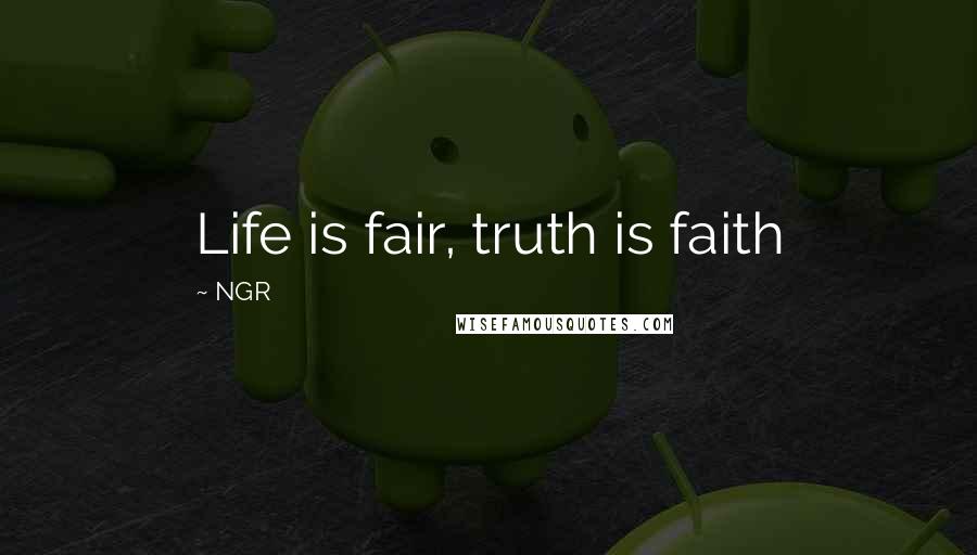 NGR Quotes: Life is fair, truth is faith