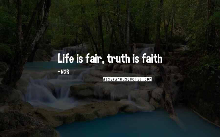 NGR Quotes: Life is fair, truth is faith