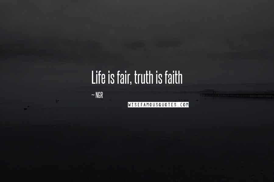 NGR Quotes: Life is fair, truth is faith