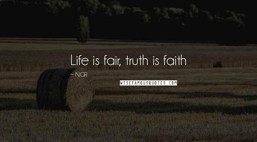 NGR Quotes: Life is fair, truth is faith