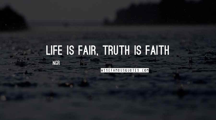 NGR Quotes: Life is fair, truth is faith