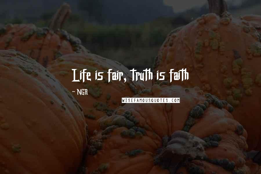 NGR Quotes: Life is fair, truth is faith