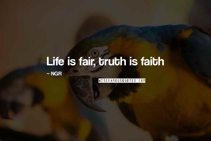 NGR Quotes: Life is fair, truth is faith