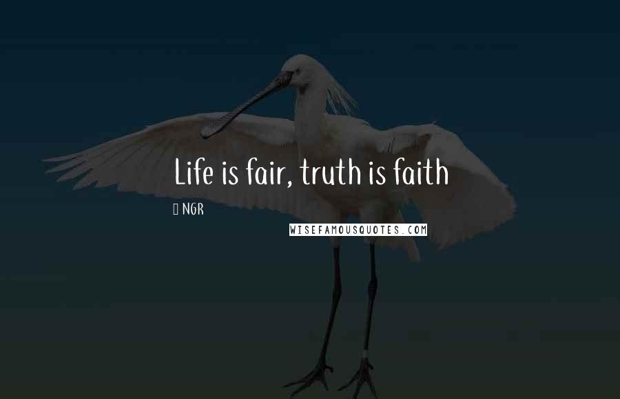 NGR Quotes: Life is fair, truth is faith