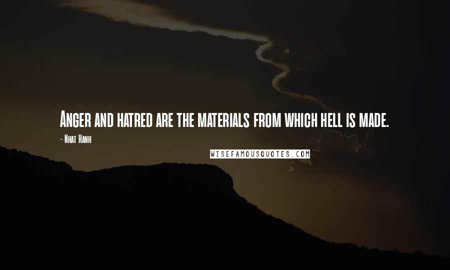 Nhat Hanh Quotes: Anger and hatred are the materials from which hell is made.