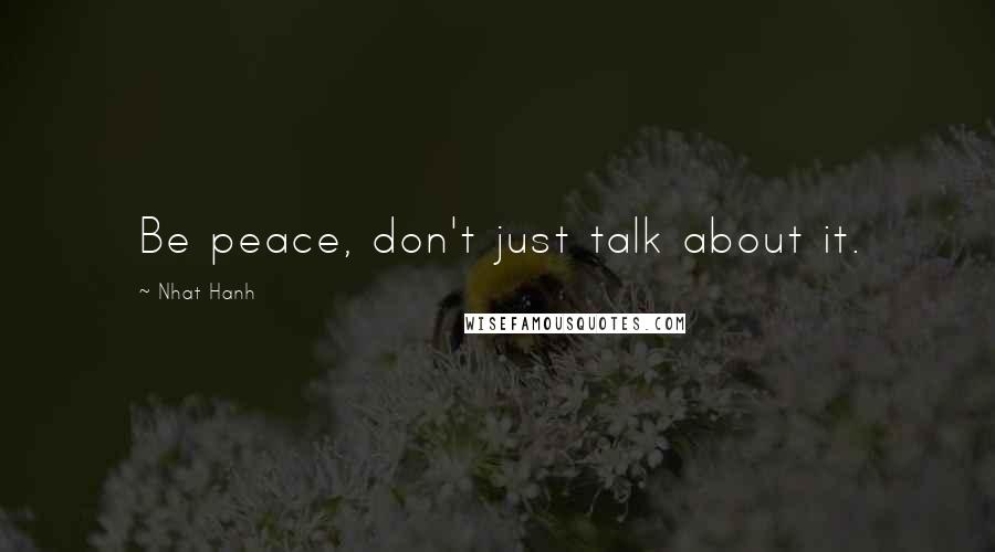 Nhat Hanh Quotes: Be peace, don't just talk about it.