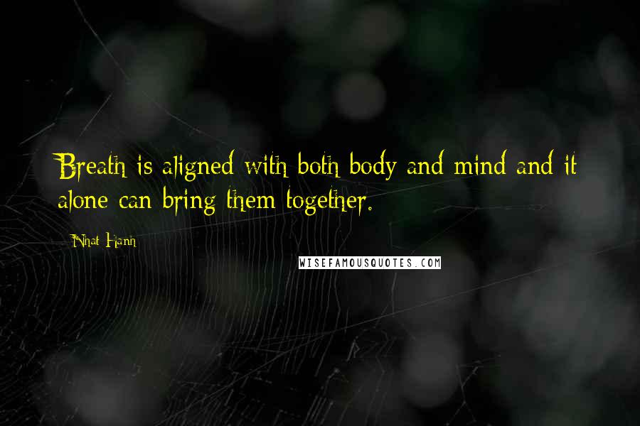 Nhat Hanh Quotes: Breath is aligned with both body and mind and it alone can bring them together.