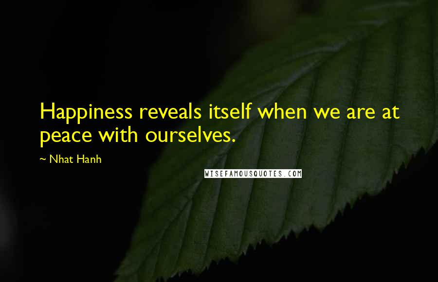 Nhat Hanh Quotes: Happiness reveals itself when we are at peace with ourselves.