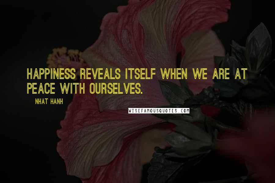 Nhat Hanh Quotes: Happiness reveals itself when we are at peace with ourselves.