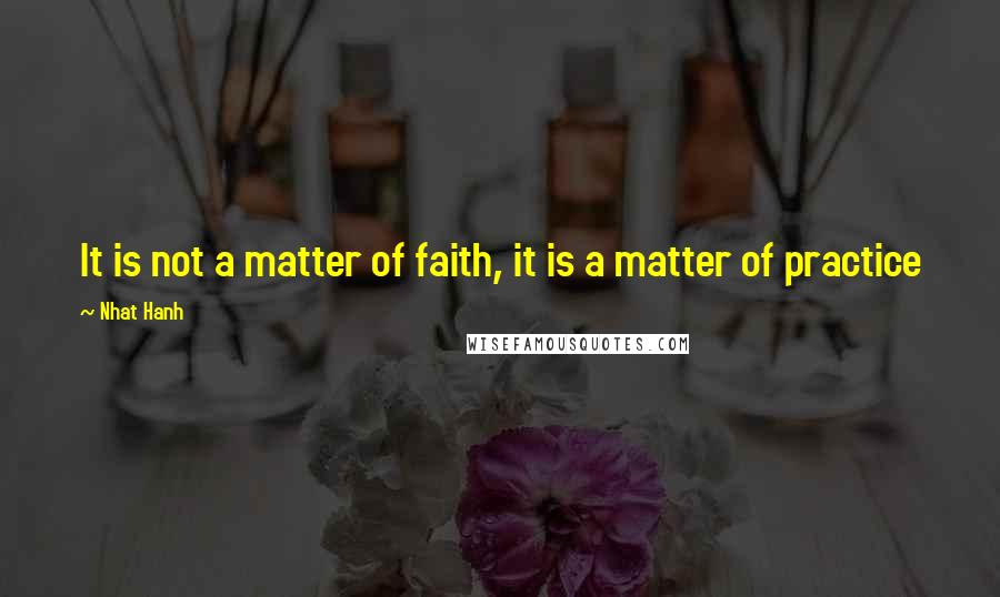 Nhat Hanh Quotes: It is not a matter of faith, it is a matter of practice