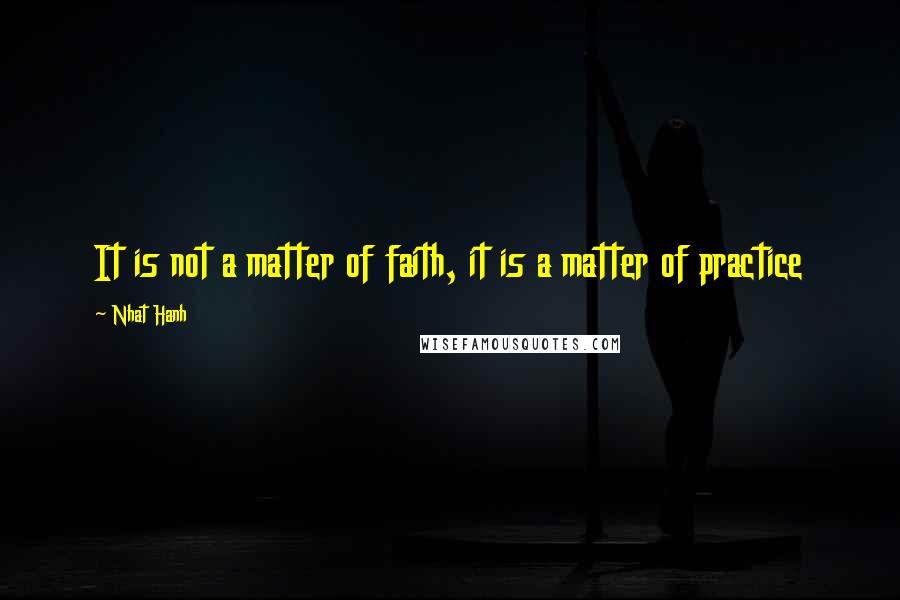 Nhat Hanh Quotes: It is not a matter of faith, it is a matter of practice