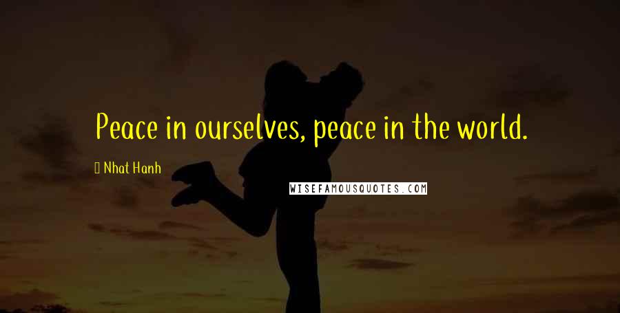 Nhat Hanh Quotes: Peace in ourselves, peace in the world.