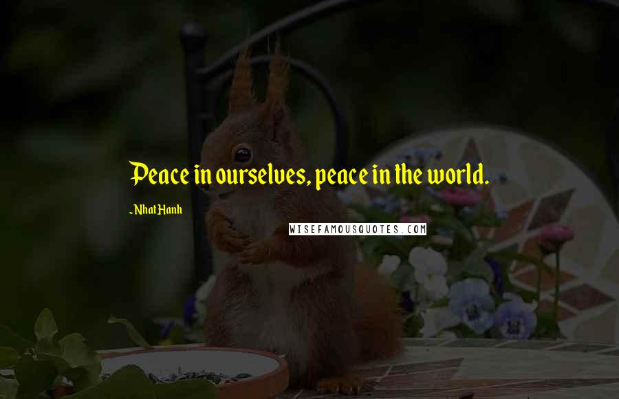 Nhat Hanh Quotes: Peace in ourselves, peace in the world.