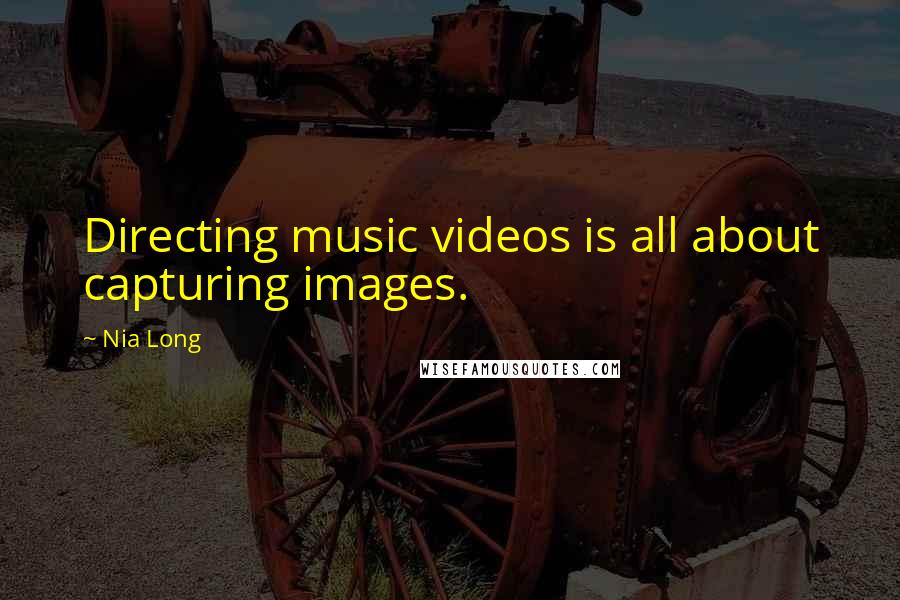 Nia Long Quotes: Directing music videos is all about capturing images.