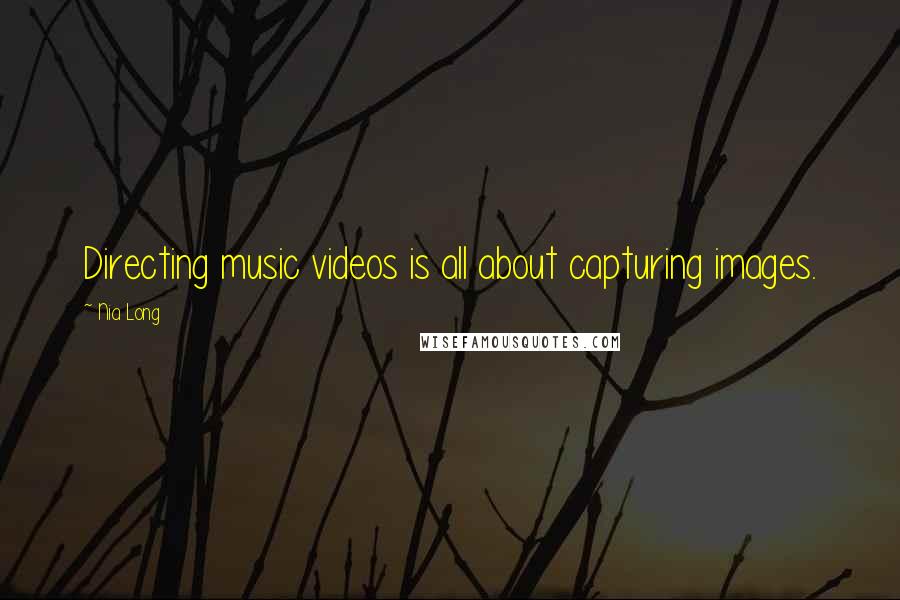 Nia Long Quotes: Directing music videos is all about capturing images.