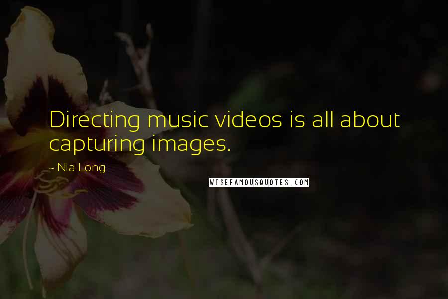 Nia Long Quotes: Directing music videos is all about capturing images.