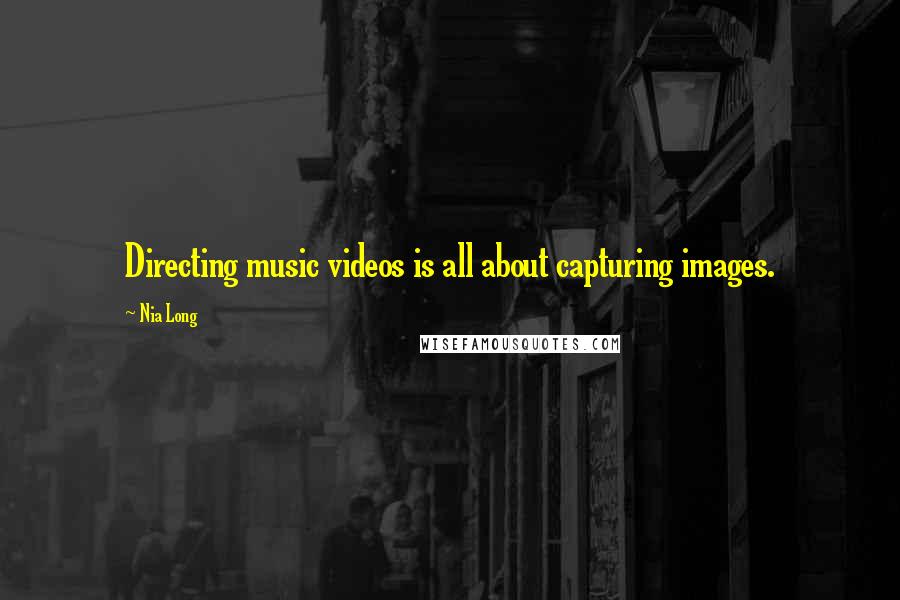 Nia Long Quotes: Directing music videos is all about capturing images.