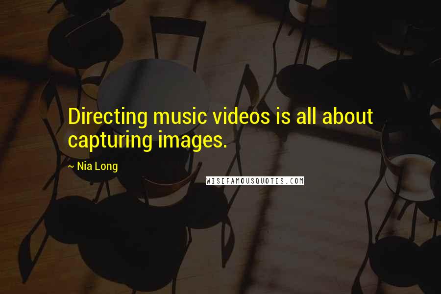 Nia Long Quotes: Directing music videos is all about capturing images.