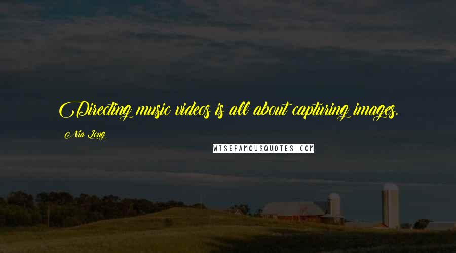Nia Long Quotes: Directing music videos is all about capturing images.