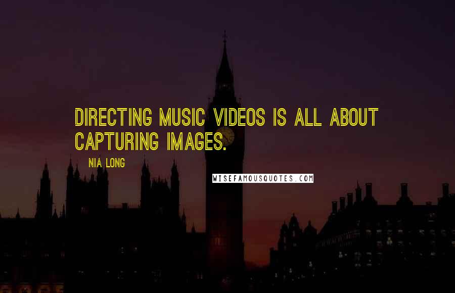 Nia Long Quotes: Directing music videos is all about capturing images.