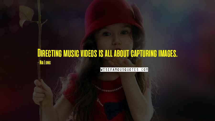 Nia Long Quotes: Directing music videos is all about capturing images.