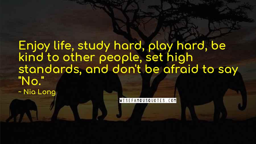 Nia Long Quotes: Enjoy life, study hard, play hard, be kind to other people, set high standards, and don't be afraid to say "No."