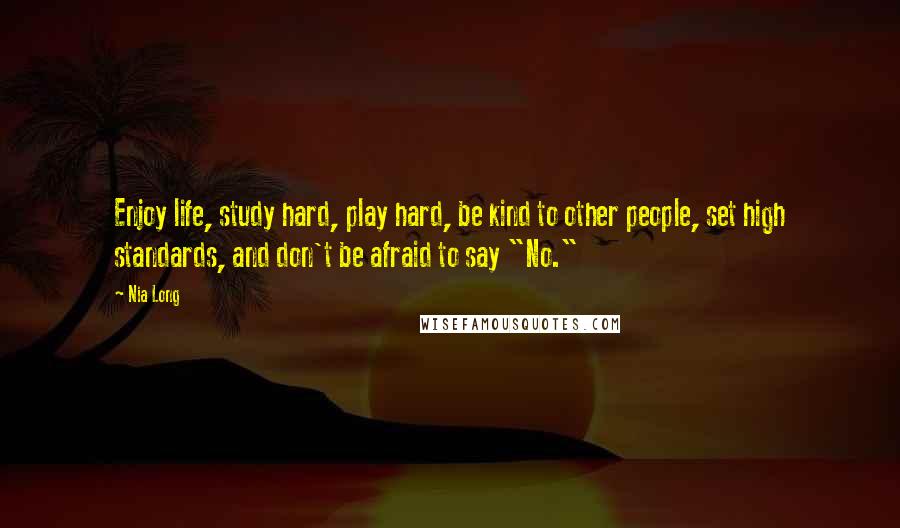 Nia Long Quotes: Enjoy life, study hard, play hard, be kind to other people, set high standards, and don't be afraid to say "No."