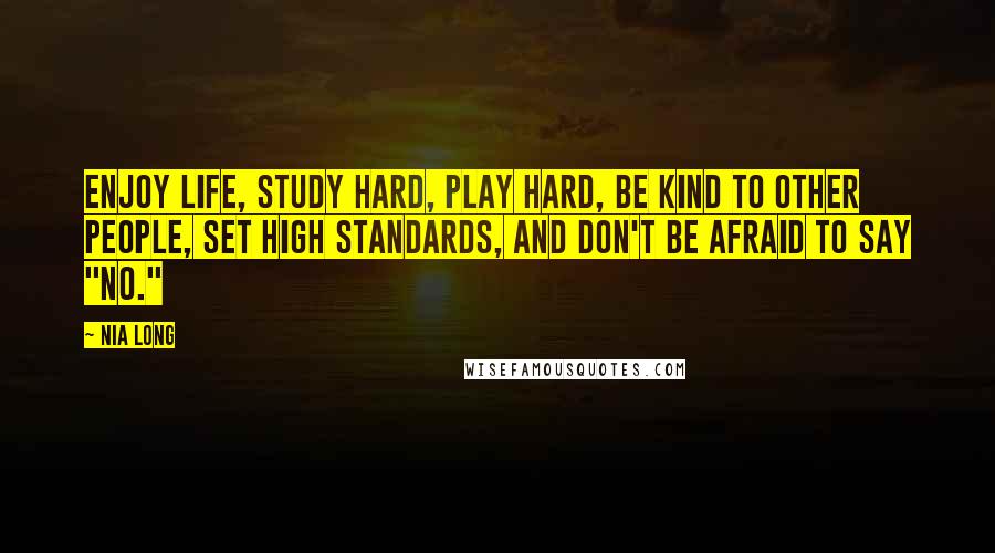 Nia Long Quotes: Enjoy life, study hard, play hard, be kind to other people, set high standards, and don't be afraid to say "No."