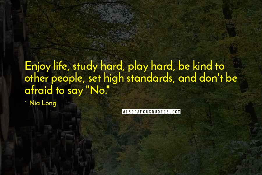 Nia Long Quotes: Enjoy life, study hard, play hard, be kind to other people, set high standards, and don't be afraid to say "No."