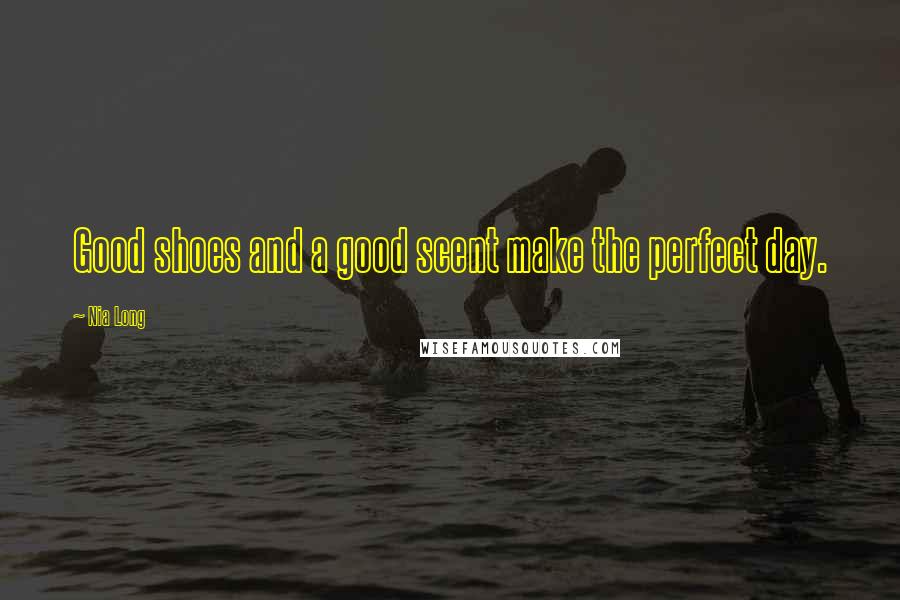 Nia Long Quotes: Good shoes and a good scent make the perfect day.