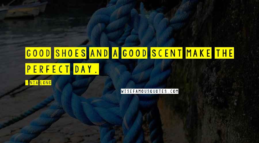 Nia Long Quotes: Good shoes and a good scent make the perfect day.