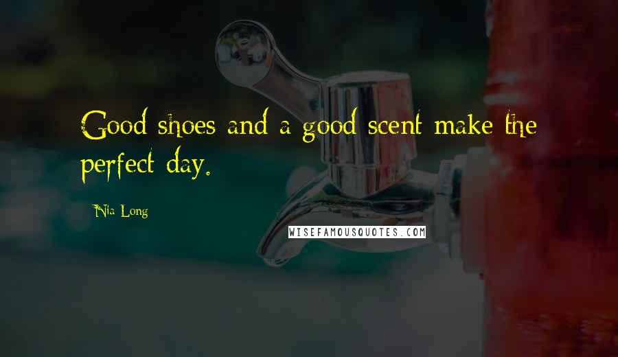 Nia Long Quotes: Good shoes and a good scent make the perfect day.