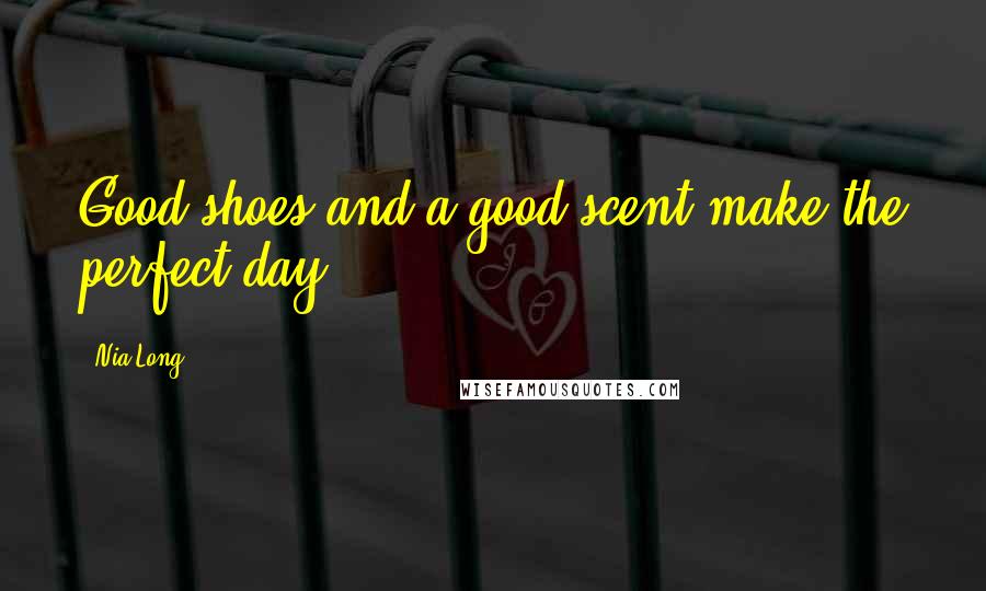Nia Long Quotes: Good shoes and a good scent make the perfect day.