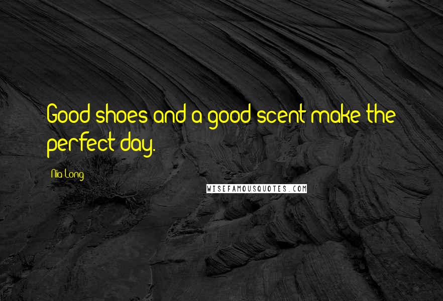 Nia Long Quotes: Good shoes and a good scent make the perfect day.