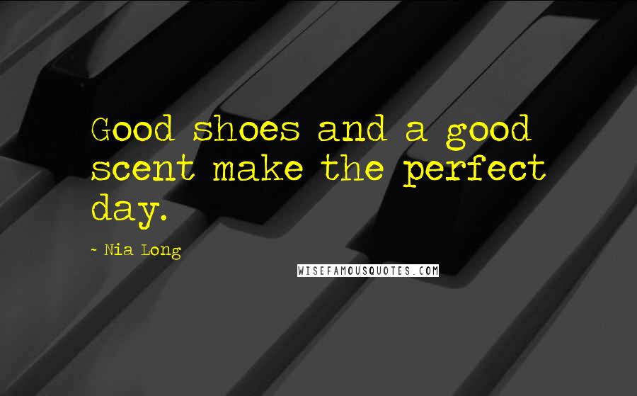 Nia Long Quotes: Good shoes and a good scent make the perfect day.