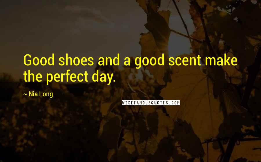 Nia Long Quotes: Good shoes and a good scent make the perfect day.