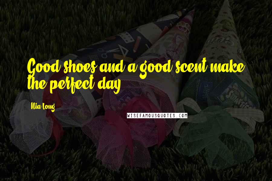 Nia Long Quotes: Good shoes and a good scent make the perfect day.