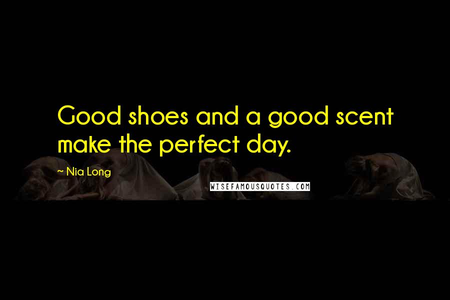 Nia Long Quotes: Good shoes and a good scent make the perfect day.