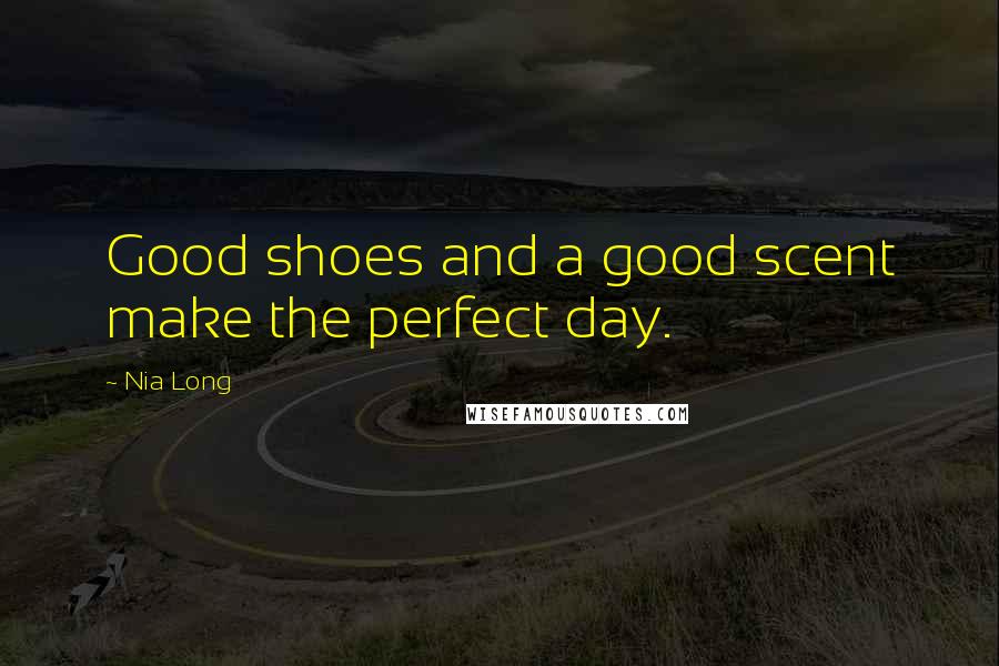 Nia Long Quotes: Good shoes and a good scent make the perfect day.