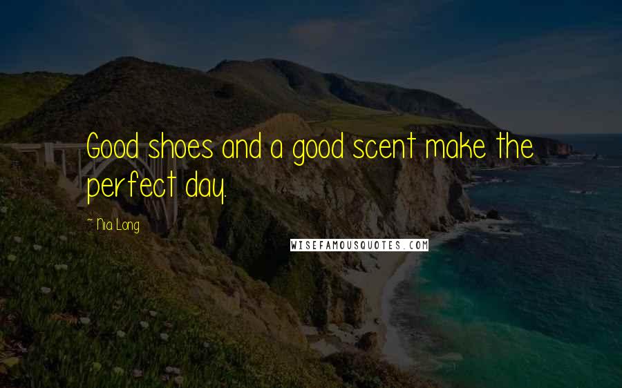 Nia Long Quotes: Good shoes and a good scent make the perfect day.