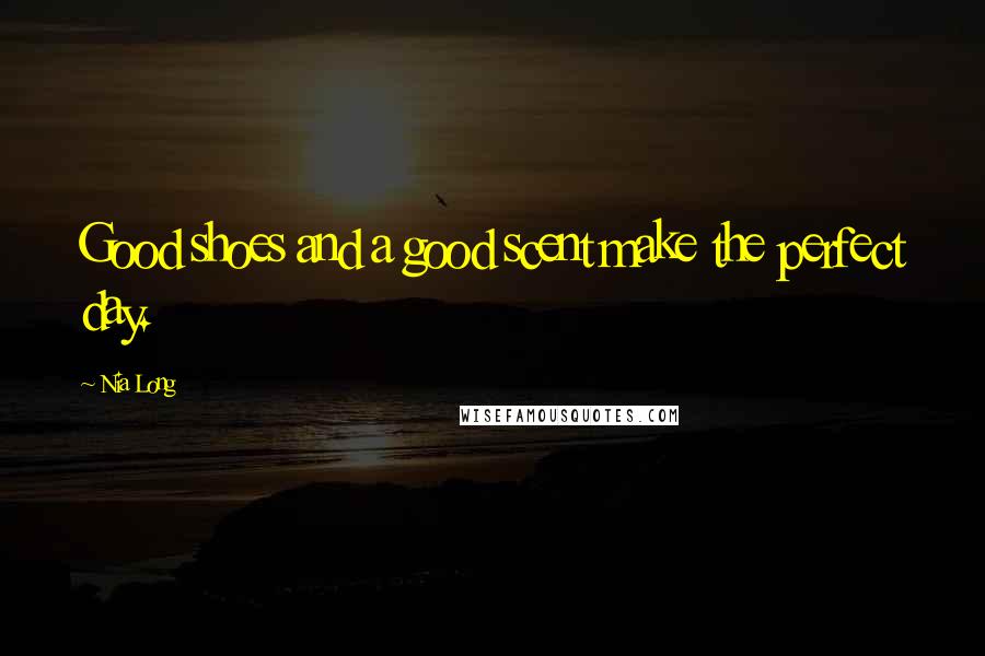 Nia Long Quotes: Good shoes and a good scent make the perfect day.
