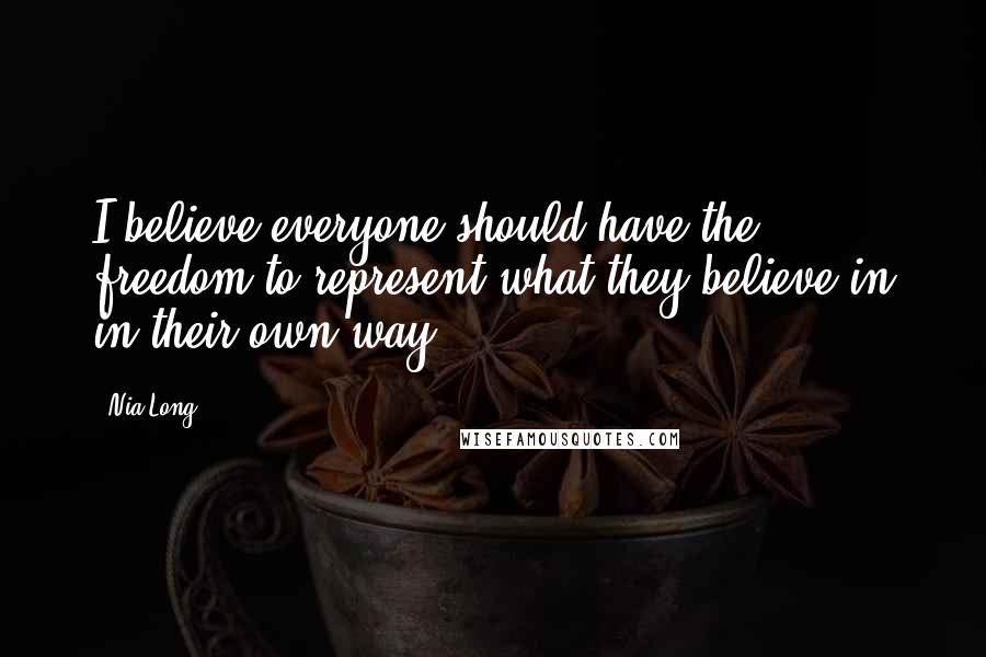 Nia Long Quotes: I believe everyone should have the freedom to represent what they believe-in in their own way.