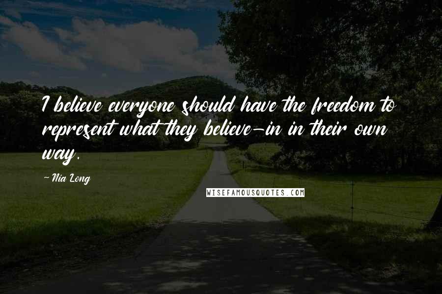 Nia Long Quotes: I believe everyone should have the freedom to represent what they believe-in in their own way.