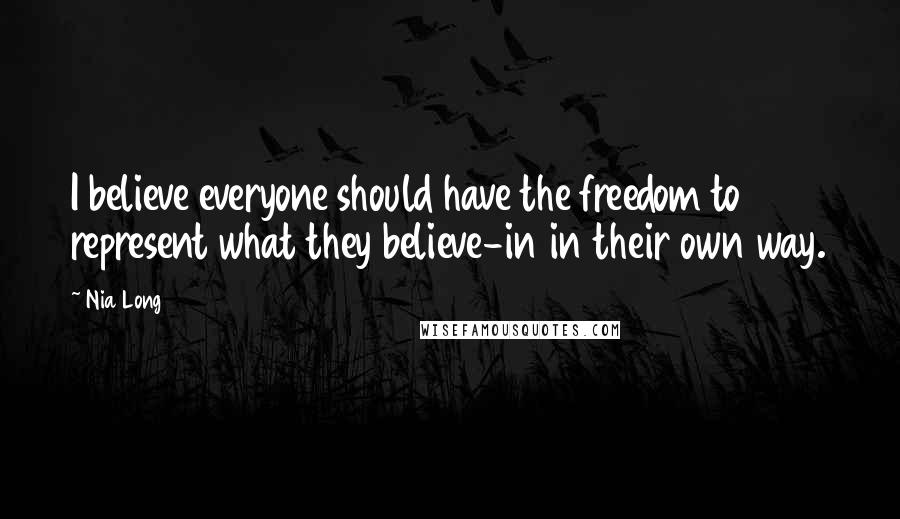 Nia Long Quotes: I believe everyone should have the freedom to represent what they believe-in in their own way.