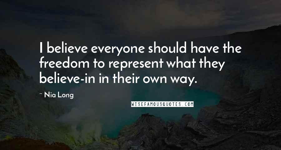 Nia Long Quotes: I believe everyone should have the freedom to represent what they believe-in in their own way.