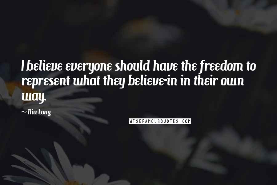 Nia Long Quotes: I believe everyone should have the freedom to represent what they believe-in in their own way.