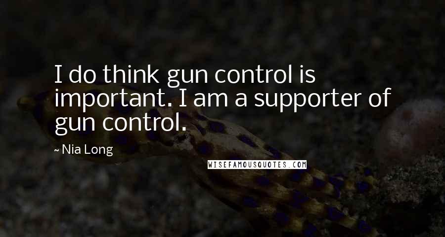 Nia Long Quotes: I do think gun control is important. I am a supporter of gun control.