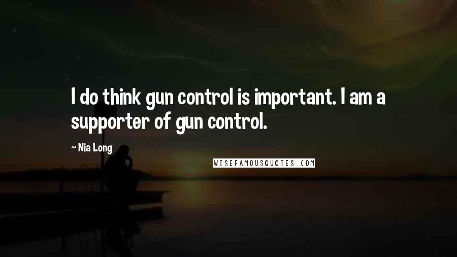 Nia Long Quotes: I do think gun control is important. I am a supporter of gun control.