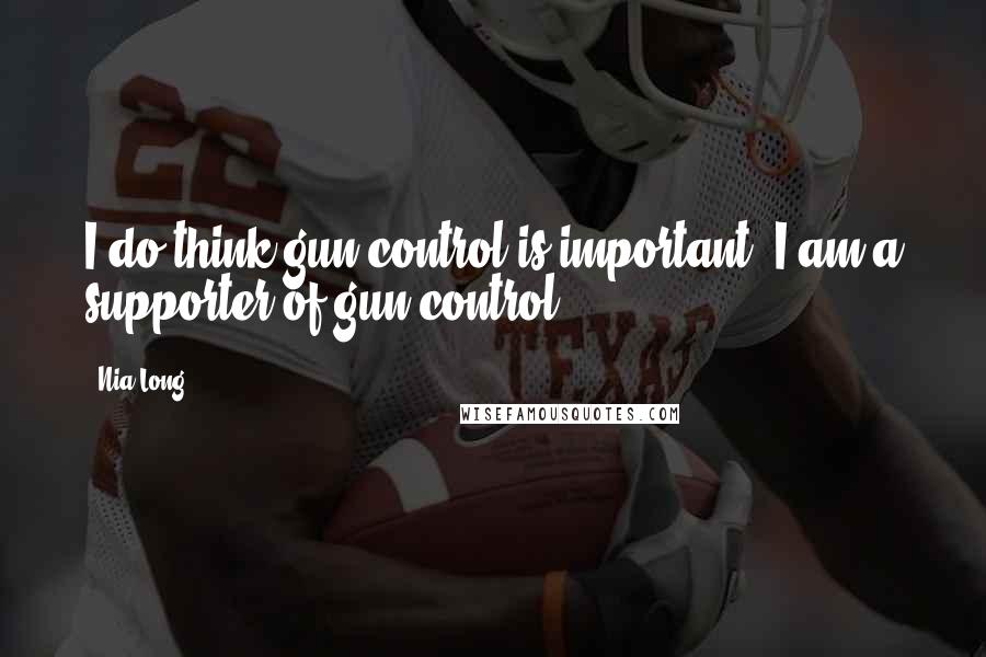 Nia Long Quotes: I do think gun control is important. I am a supporter of gun control.