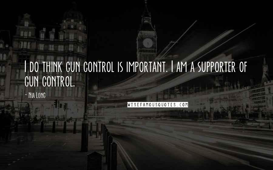 Nia Long Quotes: I do think gun control is important. I am a supporter of gun control.